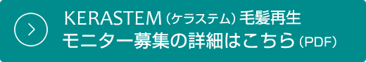 KERASTEM (ケラステム) 毛髪再生 モニター募集の詳細はこちら (PDF)