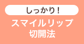 しっかり！スマイルリップ切開法