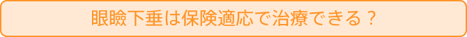 眼瞼下垂は保険適応で治療できる？