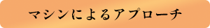 マシンによるアプローチ