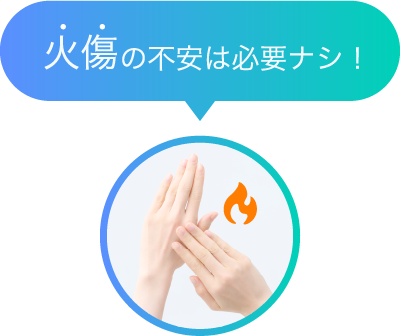火傷の心配も必要ナシ！